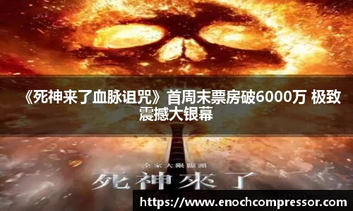 NG娱乐：《死神来了血脉诅咒》首周末票房破6000万 极致震撼大银幕