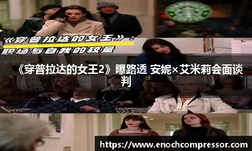 NG娱乐：《穿普拉达的女王2》曝路透 安妮×艾米莉会面谈判