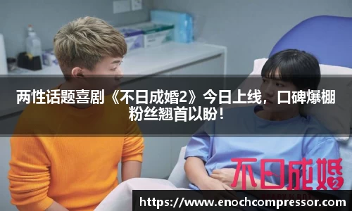 NG娱乐：两性话题喜剧《不日成婚2》今日上线，口碑爆棚粉丝翘首以盼！